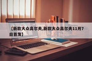 【新款大众高尔夫,新款大众高尔夫11月7日首发】