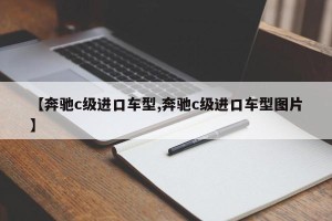 【奔驰c级进口车型,奔驰c级进口车型图片】