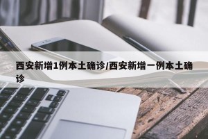 西安新增1例本土确诊/西安新增一例本土确诊