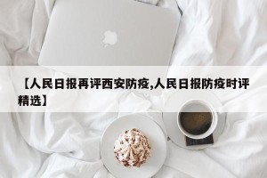 【人民日报再评西安防疫,人民日报防疫时评精选】