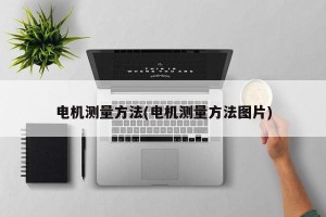 电机测量方法(电机测量方法图片)