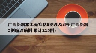 广西新增本土无症状9例涉及3市(广西新增5例确诊病例 累计215例)