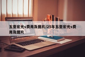五菱宏光s费用及图片/25年五菱宏光s费用及图片