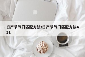 日产节气门匹配方法/日产节气门匹配方法431