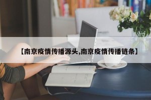 【南京疫情传播源头,南京疫情传播链条】