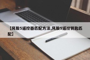 【风骏5遥控器匹配方法,风骏5遥控钥匙匹配】