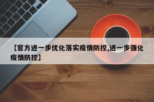 【官方进一步优化落实疫情防控,进一步强化疫情防控】