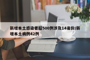 新增本土感染者超500例涉及14省份/新增本土病例42例