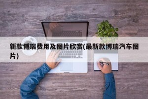 新款博瑞费用及图片欣赏(最新款博瑞汽车图片)