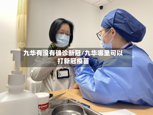 九华有没有确诊新冠/九华哪里可以打新冠疫苗