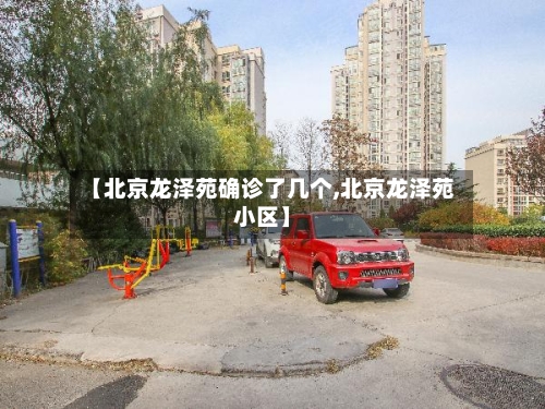 【北京龙泽苑确诊了几个,北京龙泽苑小区】-第2张图片