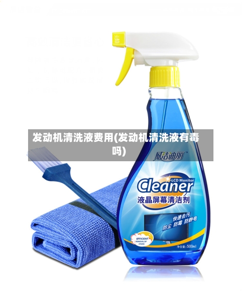 发动机清洗液费用(发动机清洗液有毒吗)
