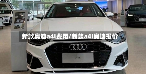 新款奥迪a4l费用/新款a4l奥迪报价