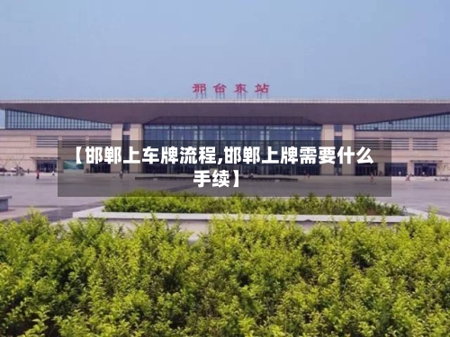 【邯郸上车牌流程,邯郸上牌需要什么手续】