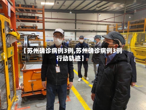 【苏州确诊病例3例,苏州确诊病例3例行动轨迹】-第3张图片