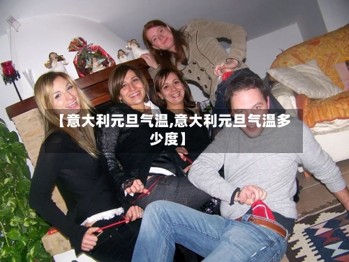 【意大利元旦气温,意大利元旦气温多少度】