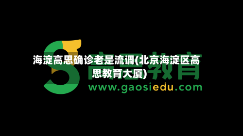 海淀高思确诊老是流调(北京海淀区高思教育大厦)