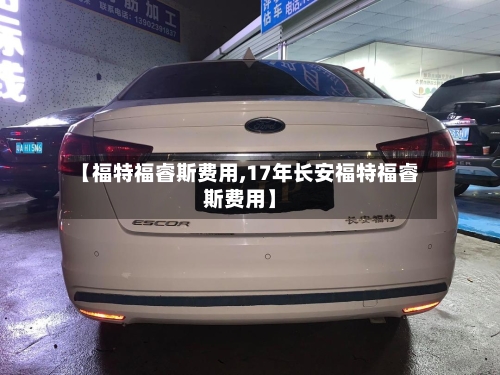 【福特福睿斯费用,17年长安福特福睿斯费用】