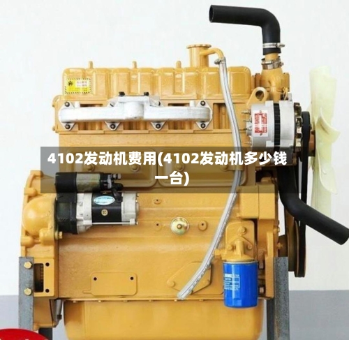 4102发动机费用(4102发动机多少钱一台)