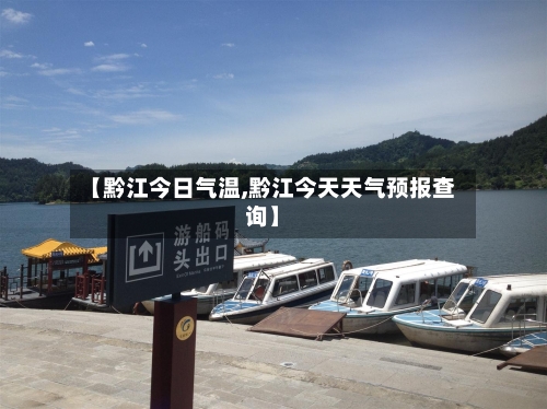 【黔江今日气温,黔江今天天气预报查询】