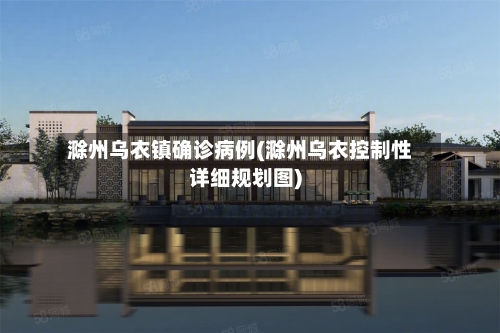 滁州乌衣镇确诊病例(滁州乌衣控制性详细规划图)
