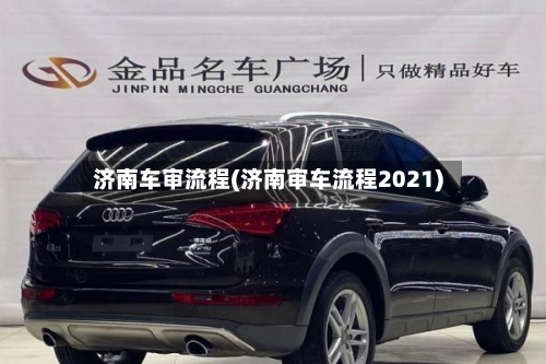 济南车审流程(济南审车流程2021)