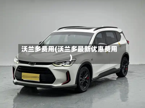 沃兰多费用(沃兰多最新优惠费用)