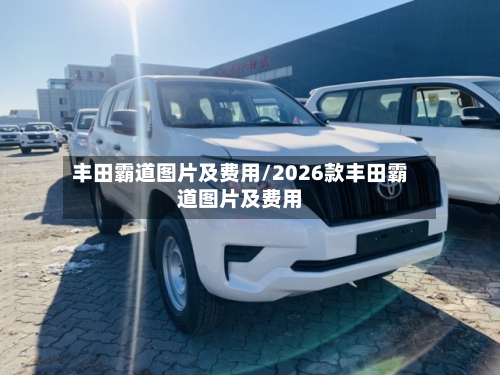 丰田霸道图片及费用/2026款丰田霸道图片及费用-第2张图片