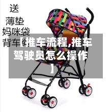 【推车流程,推车驾驶员怎么操作】-第2张图片