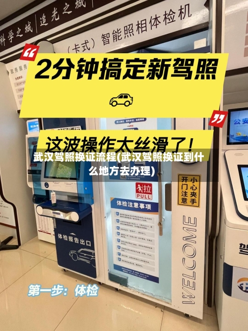 武汉驾照换证流程(武汉驾照换证到什么地方去办理)-第2张图片